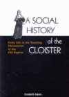 A Social History of the Cloister : Daily Life in the Teaching Monasteries of the Old Regime - eBook