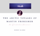 Arctic Voyages of Martin Frobisher : An Elizabethan Adventure - eBook