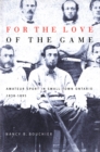 For the Love of the Game : Amateur Sport in Small-Town Ontario, 1838-1895 - eBook