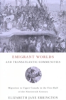 Emigrant Worlds and Transatlantic Communities : Migration to Upper Canada in the First Half of the Nineteenth Century - eBook