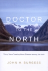 Doctor to the North : Thirty Years Treating Heart Disease among the Inuit - eBook