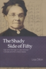 The Shady Side of Fifty : Age and Old Age in Late Victorian Canada and the United States - eBook