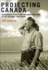 Projecting Canada : Government Policy and Documentary Film at the National Film Board - eBook