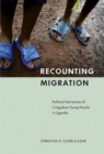 Recounting Migration : Political Narratives of Congolese Young People in Uganda - eBook
