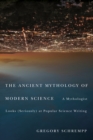 Ancient Mythology of Modern Science : A Mythologist Looks (Seriously) at Popular Science Writing - eBook