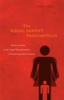 The Equal Parent Presumption : Social Justice in the Legal Determination of Parenting after Divorce - eBook