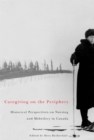 Caregiving on the Periphery : Historical Perspectives on Nursing and Midwifery in Canada - eBook