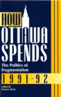 How Ottawa Spends, 1991-1992 : The Politics of Fragmentation - eBook