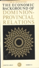 The Economic Background of Dominion-Provincial Relations : Appendix III of the Royal Commission Report on Dominion-Provincial Relations - eBook