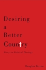 Desiring a Better Country : Forays in Political Theology - eBook