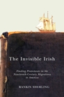 The Invisible Irish : Finding Protestants in the Nineteenth-Century Migrations to America - eBook