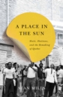 A Place in the Sun : Haiti, Haitians, and the Remaking of Quebec - eBook