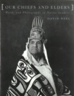Our Chiefs and Elders : Words and Photographs of Native Leaders - Book