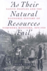 As Their Natural Resources Fail : Native Peoples and the Economic History of Northern Manitoba, 1870-1930 - Book