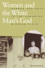 Women and the White Man's God : Gender and Race in the Canadian Mission Field - Book