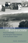 Hunters and Bureaucrats : Power, Knowledge, and Aboriginal-State Relations in the Southwest Yukon - Book