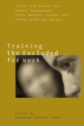 Training the Excluded for Work : Access and Equity for Women, Immigrants, First Nations, Youth, and People with Low Income - Book