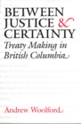 Between Justice and Certainty : Treaty Making in British Columbia - Book