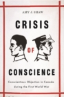 Crisis of Conscience : Conscientious Objection in Canada during the First World War - Book