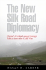 The New Silk Road Diplomacy : China's Central Asian Foreign Policy since the Cold War - Book