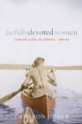 Awfully Devoted Women : Lesbian Lives in Canada, 1900-65 - Book