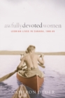 Awfully Devoted Women : Lesbian Lives in Canada, 1900-65 - Book