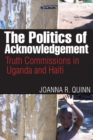 The Politics of Acknowledgement : Truth Commissions in Uganda and Haiti - Book
