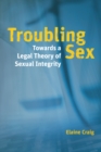 Troubling Sex : Towards a Legal Theory of Sexual Integrity - Book