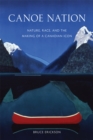 Canoe Nation : Nature, Race, and the Making of a Canadian Icon - Book