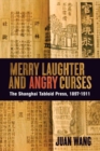 Merry Laughter and Angry Curses : The Shanghai Tabloid Press, 1897-1911 - Book