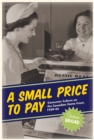 A Small Price to Pay : Consumer Culture on the Canadian Home Front, 1939-45 - Book