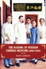 The Making of Modern Chinese Medicine, 1850-1960 - Book
