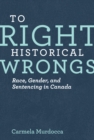 To Right Historical Wrongs : Race, Gender, and Sentencing in Canada - Book