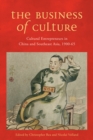 The Business of Culture : Cultural Entrepreneurs in China and Southeast Asia, 1900-65 - Book