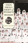 This Small Army of Women : Canadian Volunteer Nurses and the First World War - Book