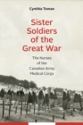 Sister Soldiers of the Great War : The Nurses of the Canadian Army Medical Corps - Book