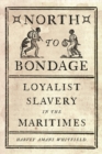 North to Bondage : Loyalist Slavery in the Maritimes - Book