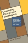 Contesting Elder Abuse and Neglect : Ageism, Risk, and the Rhetoric of Rights in the Mistreatment of Older People - Book