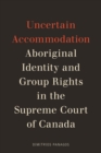 Uncertain Accommodation : Aboriginal Identity and Group Rights in the Supreme Court of Canada - Book