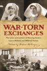 War-Torn Exchanges : The Lives and Letters of Nursing Sisters Laura Holland and Mildred Forbes - Book
