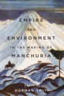 Empire and Environment in the Making of Manchuria - Book