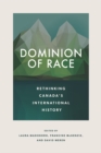 Dominion of Race : Rethinking Canada’s International History - Book