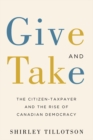 Give and Take : The Citizen-Taxpayer and the Rise of Canadian Democracy - Book