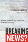 Breaking News? : Politics, Journalism, and Infotainment on Quebec Television - Book