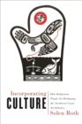 Incorporating Culture : How Indigenous People Are Reshaping the Northwest Coast Art Industry - Book
