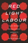Red Light Labour : Sex Work Regulation, Agency, and Resistance - Book