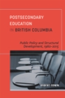 Postsecondary Education in British Columbia : Public Policy and Structural Development, 1960-2015 - Book