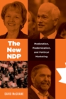 The New NDP : Moderation, Modernization, and Political Marketing - Book