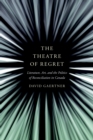 The Theatre of Regret : Literature, Art, and the Politics of Reconciliation in Canada - Book