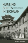 Nursing Shifts in Sichuan : Canadian Missions and Wartime China, 1937-1951 - Book